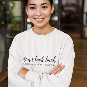 Don't Look Back   Modern Uplifting Positive Quote Sweatshirt