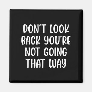 Dont Look Back Youre Not Going That Way Motivation Magnet