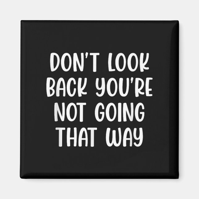 Dont Look Back Youre Not Going That Way Motivation Magnet (Front)