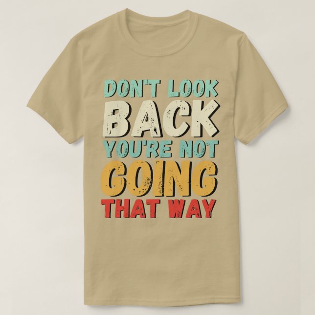 Dont look back youre not going that way T-Shirt (Design Front)