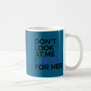Don't look me i voted for her Artwork Coffee Mug