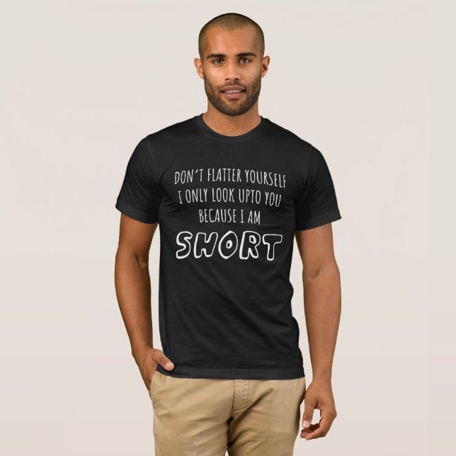 Don't Look Upto You I Am Short Short Person Gift T-Shirt (Front Full)