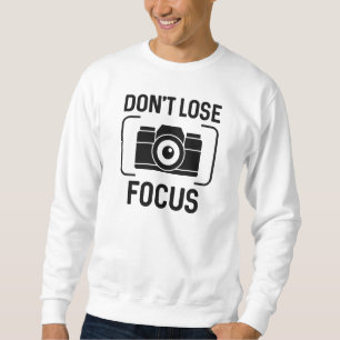 Don't Lose Focus Sweatshirt