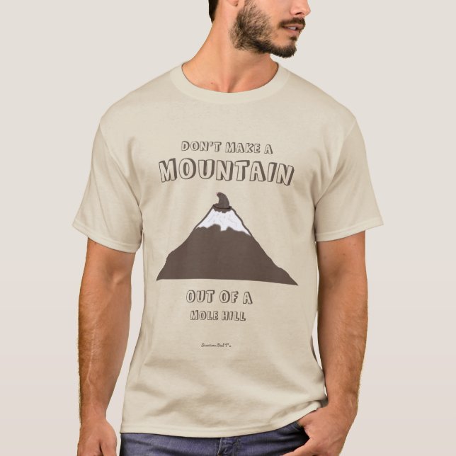Don't Make a Mountain Out of a Molehill T-Shirt (Front)