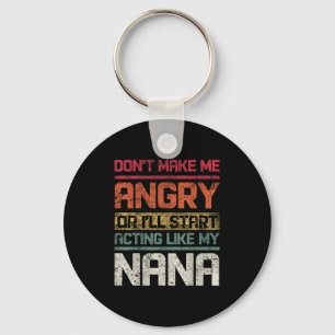 Don't Make Angry Or I'll Start Acting Like My Nana Key Ring