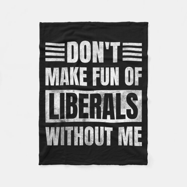 Don't Make Fun Of Liberals Without Me  Fleece Blanket (Front)
