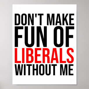 Dont Make Fun Of Liberals Without Me Funny _1 Poster