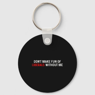 Don't Make Fun Of Liberals Without Me Funny (2 Sid Key Ring