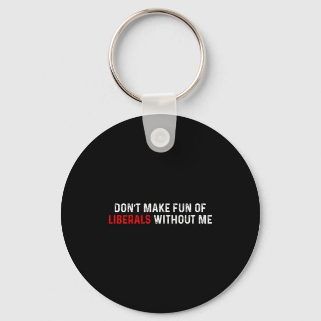 Don't Make Fun Of Liberals Without Me Funny (2 Sid Key Ring (Front)