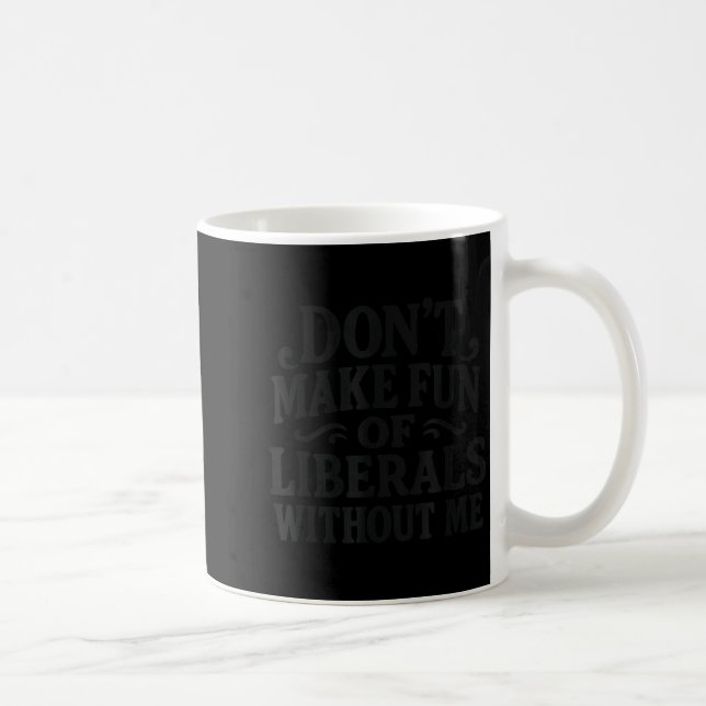 Don't Make Fun Of Liberals Without Me - Funny Vint Coffee Mug (Right)