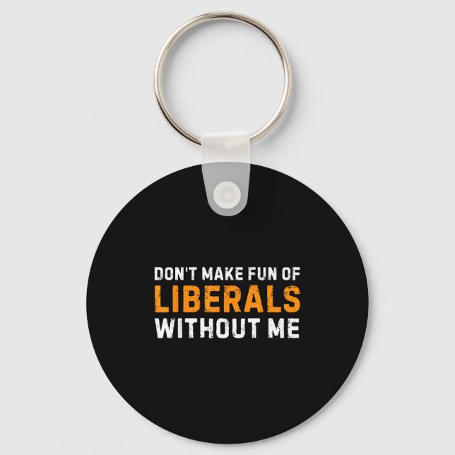 Don't Make Fun Of Liberals Without Me - Funny Vint Key Ring (Front)