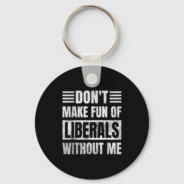 Don't Make Fun Of Liberals Without Me  Key Ring (Front)