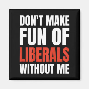 Don't Make Fun Of Liberals Without Me (on Back)  Magnet