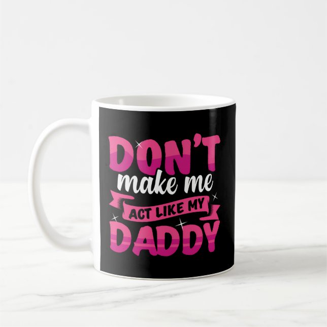 Don'T Make Me Act Like My Daddy Coffee Mug (Left)