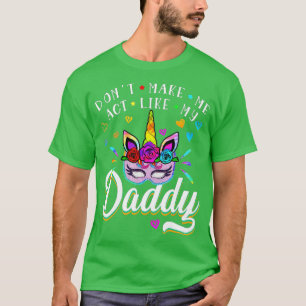 Dont make me act like my daddy Cute Unicorn Father T-Shirt