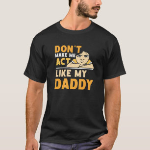 Don't Make Me Act Like My Daddy Father's Day Fathe T-Shirt
