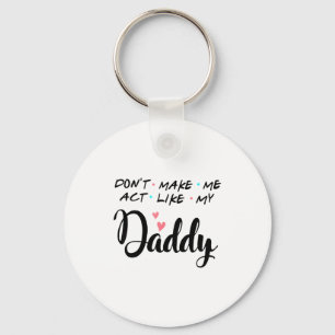 Don't Make Me Act Like My Daddy  Key Ring