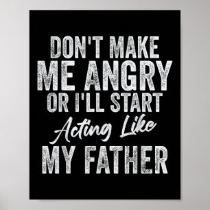 Dont Make Me Angry Or Ill Act Like My Father  Poster