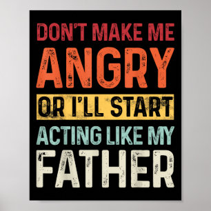 Don't Make Me Angry Or I'll Start Acting Like My F Poster