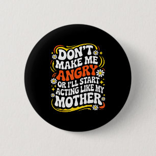 Don't Make Me Angry Or I'll Start Acting Like My M 6 Cm Round Badge