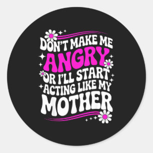 Don't Make Me Angry Or I'll Start Acting Like My M Classic Round Sticker
