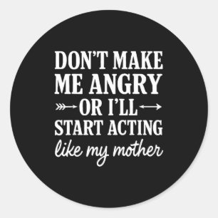 Don't Make Me Angry Or I'll Start Acting Like My M Classic Round Sticker
