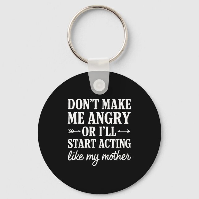 Don't Make Me Angry Or I'll Start Acting Like My M Key Ring (Front)