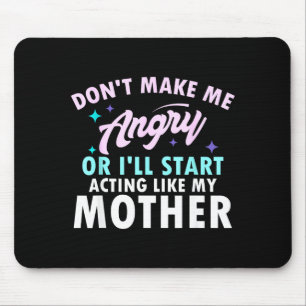 Don't Make Me Angry Or I'll Start Acting Like My M Mouse Pad