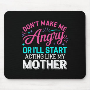 Don't Make Me Angry Or I'll Start Acting Like My M Mouse Pad