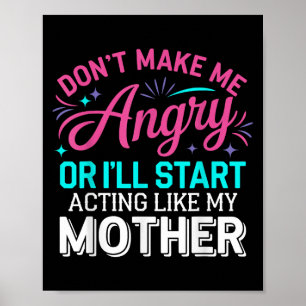 Don't Make Me Angry Or I'll Start Acting Like My M Poster