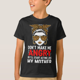 Don't Make Me Angry Or I'll Start Acting Like My M T-Shirt
