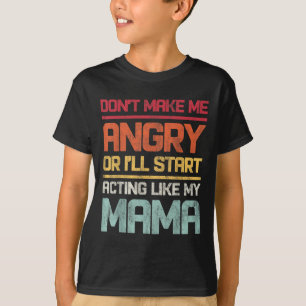 Don't Make Me Angry Or I'll Start Acting Like My M T-Shirt