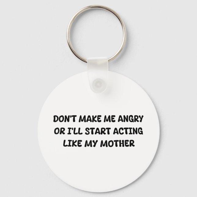 Dont Make Me Angry Or Ill Start Acting Like My Mot Key Ring (Front)