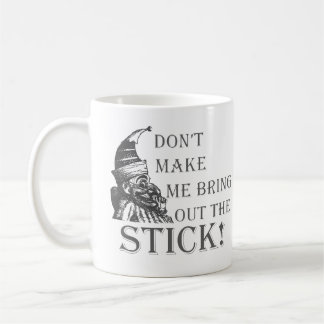 Don't Make Me Bring Out The Stick Coffee Mug