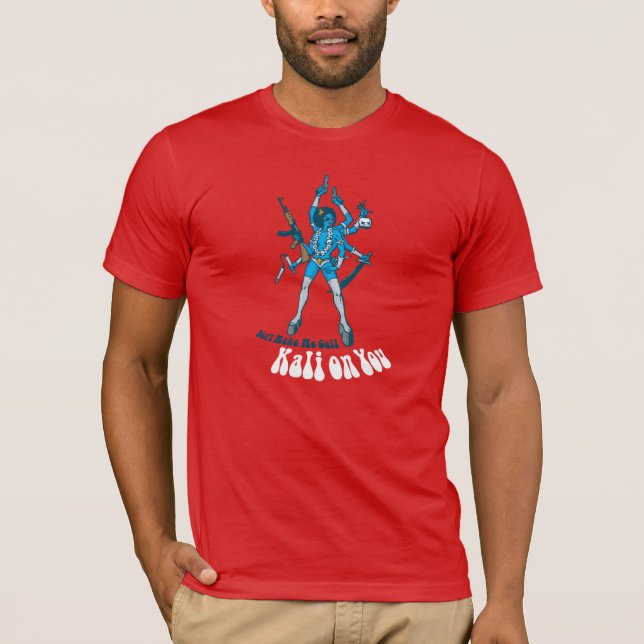 Don't Make Me Call Kali On You! T-Shirt (Front)