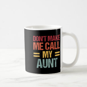 Dont Make Me Call My Aunt Funny Child Kid Mothers Coffee Mug