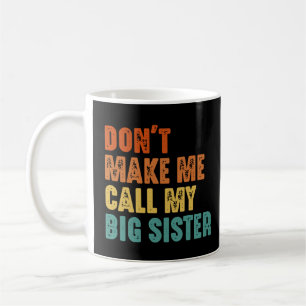 Don't Make Me Call My Big Sister Vintage Funny Coffee Mug