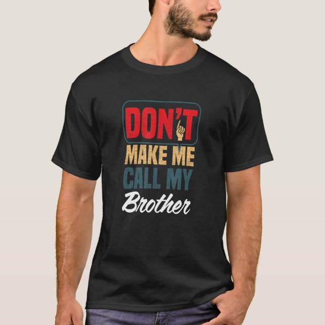 Don't Make Me Call My Brother  Family Humour Relat T-Shirt (Front)