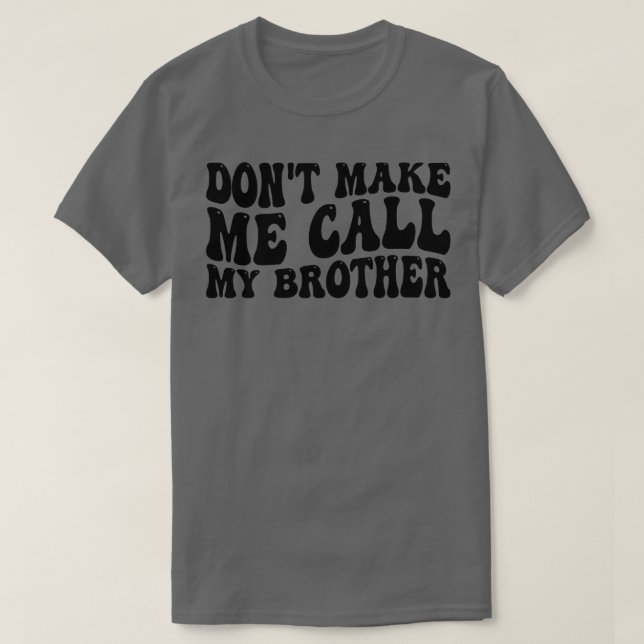 dont make me call my brother T-Shirt (Design Front)