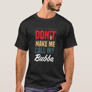 Don't Make Me Call My Bubba   Family Humour Relati T-Shirt