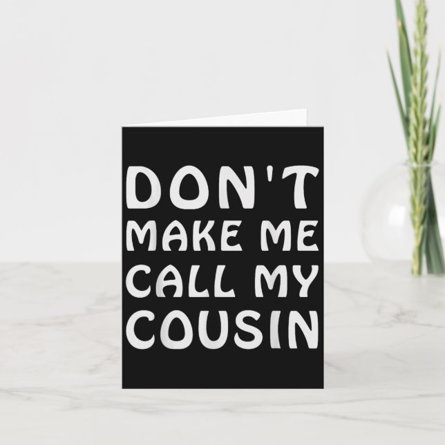 Don't Make Me Call My Cousin Funny Cousins Crew Si Card (Front)