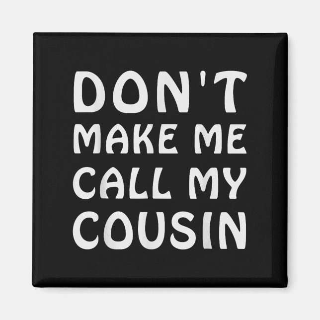 Don't Make Me Call My Cousin Funny Cousins Crew Si Magnet (Front)