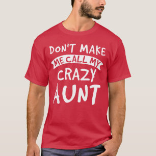 Dont Make Me Call My Crazy Aunt Nephew Niece Funny T-Shirt