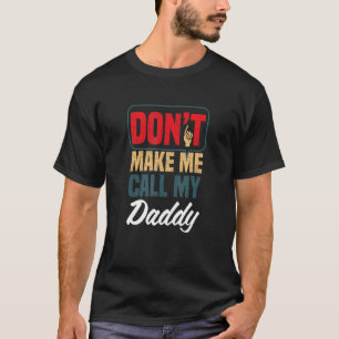 Don't Make Me Call My Daddy Family Humour Relati T-Shirt
