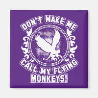 Don't make me call my flying monkeys!