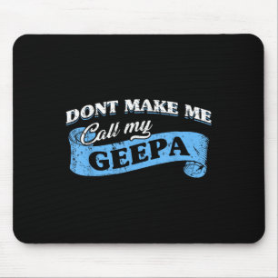 Dont Make Me Call My Geepa Grandpa Fun Grandkid Sa Mouse Pad