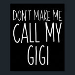 Dont Make Me Call My Gigi Shirt Funny Kids Boy Gir Poster<br><div class="desc">Dont Make Me Call My Gigi Shirt Funny Kids Boy Girl</div>