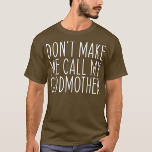 Dont Make Me Call My Godmother Mother Mom Funny  T-Shirt