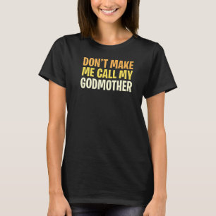 Don't Make Me Call My Godmother T-Shirt
