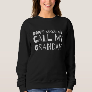Don't Make Me Call My Grandam Sarcastic Humour Sa Sweatshirt